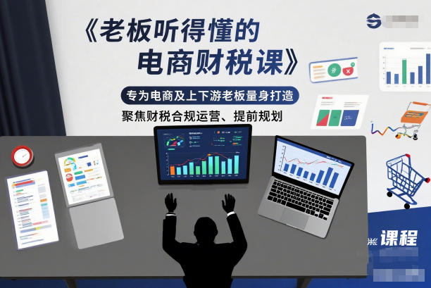 老板听得懂的电商财税课,专为电商及上下游老板量身打造,聚焦财税合规运营、提前规划-站源网