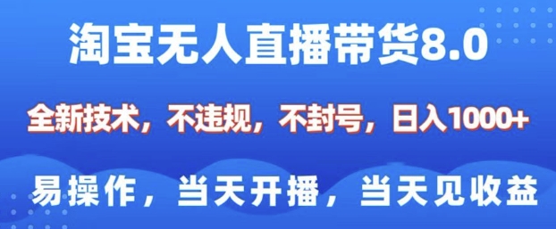 淘宝无人直播带货8.0，全新技术，不违规，不封号，纯小白易操作，当天开播，当天见收益，日入多张-站源网