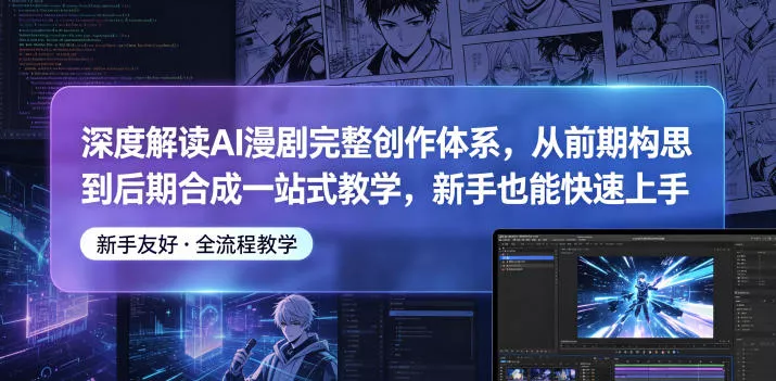 深度解读AI漫剧完整创作体系，从前期构思到后期合成一站式教学，新手也能快速上手