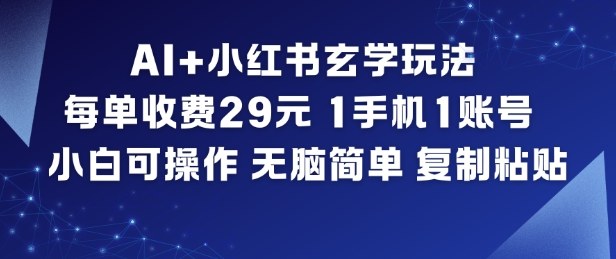AI+小红书玄学玩法，每单收费29米，1手机1账号，小白可操作，无脑简单复制粘贴-站源网