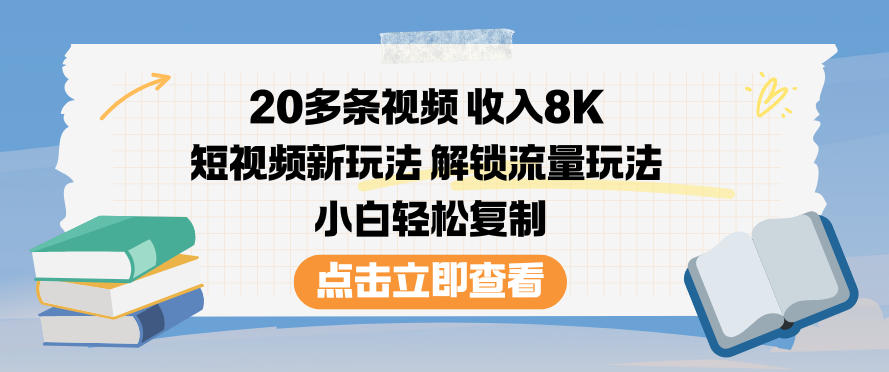 20多条视频收入8K，短视频新玩法，解锁流量玩法，小白轻松复制-站源网