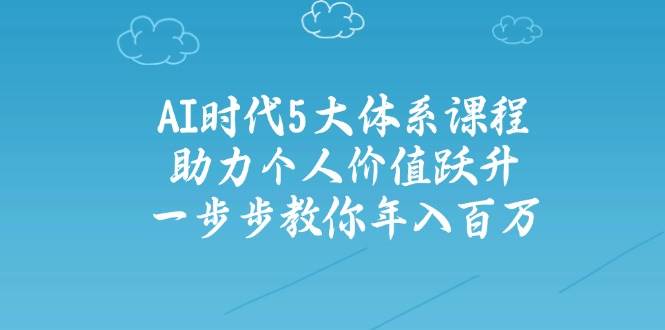 图片[1]-人工智能时代五大体系课程：助力个人价值跃升，一步步教你年入百万-站源网
