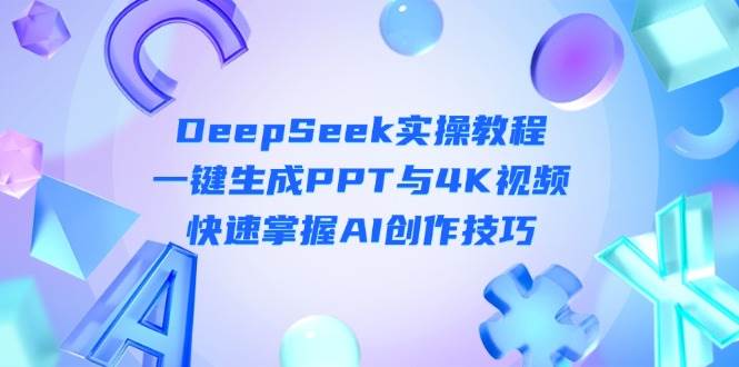 图片[1]-DeepSeek入门实操教程：一键生成PPT与4K视频，快速掌握AI创作技巧-站源网