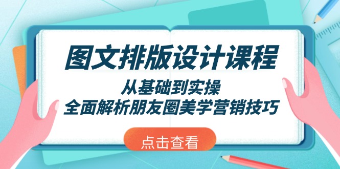 （13990期）图文排版设计课程，从基础到实操，全面解析朋友圈美学营销技巧-站源网