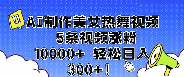 AI制作美女热舞视频 5条视频涨粉10000+ 轻松日入3张-站源网