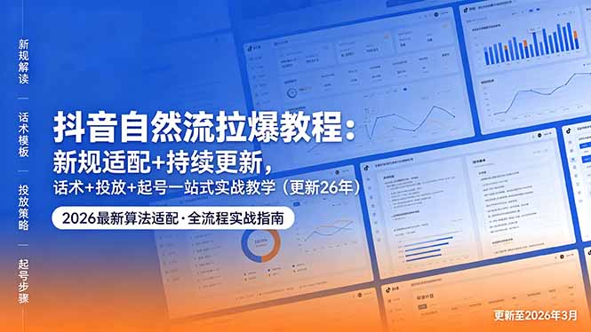 抖音自然流拉爆教程:新规适配+持续更新,话术+投放+起号一站式实战教学(更新26年5月11 抖音自然流拉爆教程:新规适配+持续更新,话术+投放+起号一站式实战教学(更新26年5月11