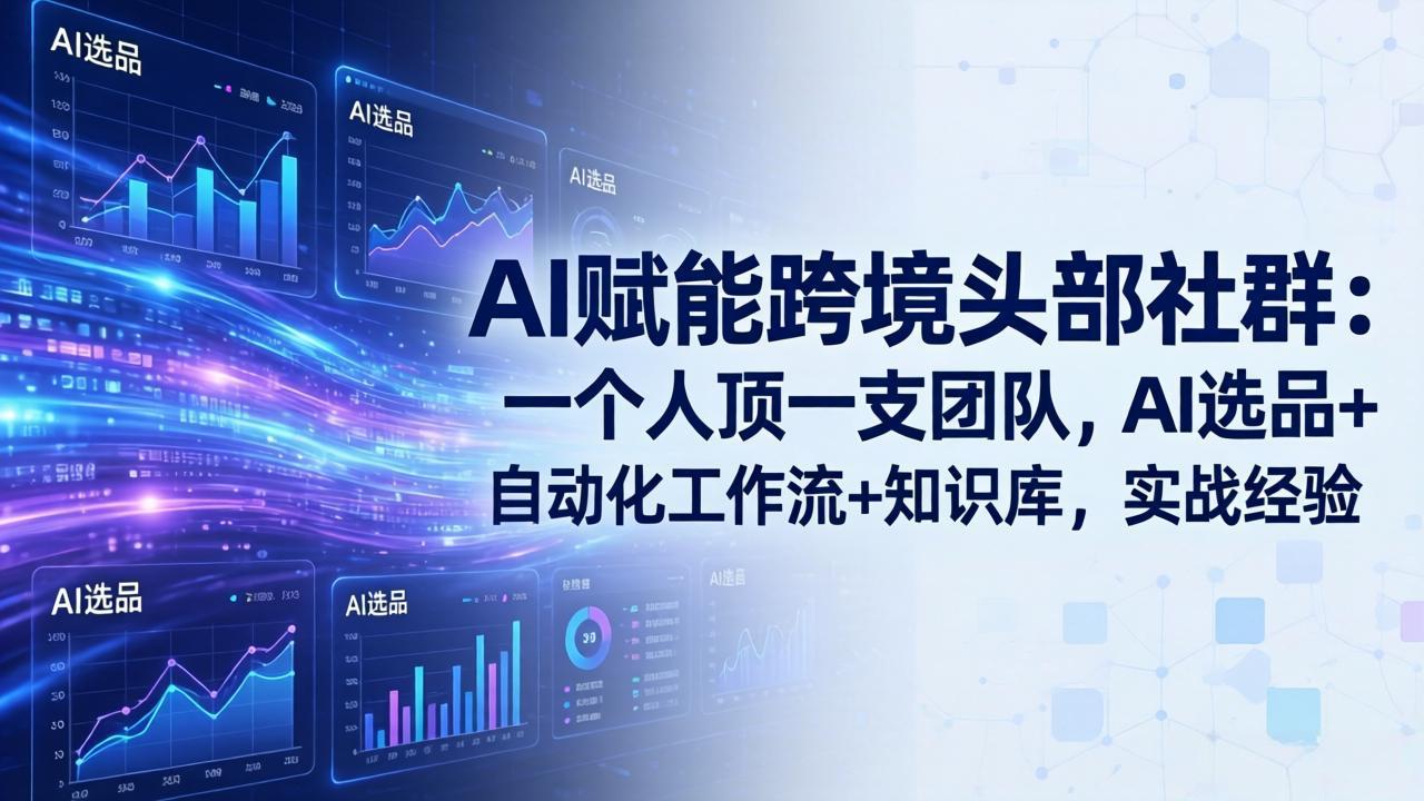 AI赋能跨境头部社群-更新4月23：一个人顶一支团队，AI选品+自动化工作流+知识库，实战经验
