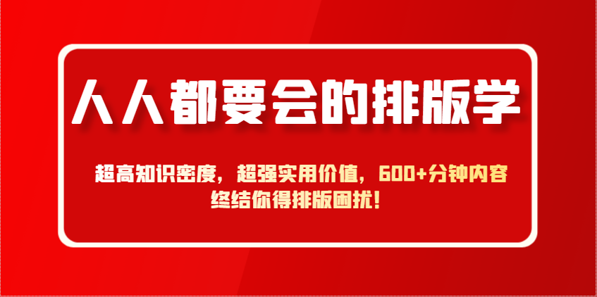 图片[1]-人人都要会的排版学，超高知识密度，超强实用价值，600+分钟内容终结你得排版困扰！-站源网