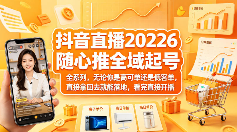 抖音直播2026随心推全域起号全系列,无论你是高可单还是低客单,直接拿回去就能落地,看完直接开播 抖音直播2026随心推全域起号全系列,无论你是高可单还是低客单,直接拿回去就能落地,看完直接开播