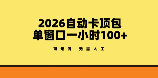 2026自动卡顶包玩法,单窗口一小时100+,可矩阵操作,无需人工【揭秘】 2026自动卡顶包玩法,单窗口一小时100+,可矩阵操作,无需人工【揭秘】