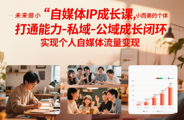 自媒体IP成长课,未来做小而美的个体,打通能力-私域-公域成长闭环,实现个人自媒体流量变现 自媒体IP成长课,未来做小而美的个体,打通能力-私域-公域成长闭环,实现个人自媒体流量变现