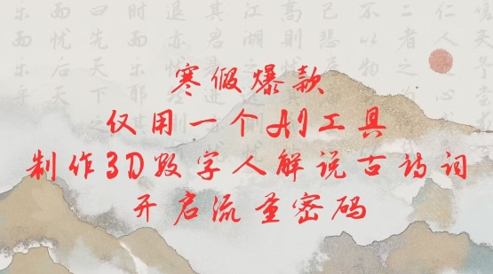 寒假爆款，仅用一个AI工具，制作3D数字人解说古诗词，开启流量密码-站源网
