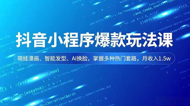 （16799期）抖音小程序爆款玩法课，萌娃漫画、智能发型、AI换脸，掌握多种热门套路，月收入1.5w-站源网