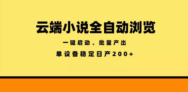 云端小说全自动浏览阅读，一键启动、批量产出，单设备稳定产出200+【揭秘】