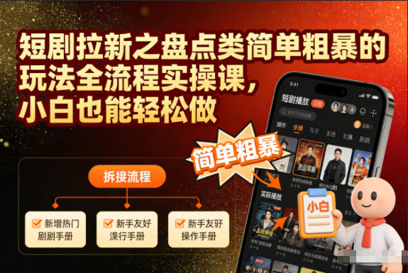 短剧拉新之盘点类简单粗暴的玩法全流程实操课，小白也能轻松做-站源网