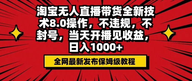 淘宝无人直播带货全新技术8.0操作，不违规，不封号，当天开播见收益，日入多张-站源网
