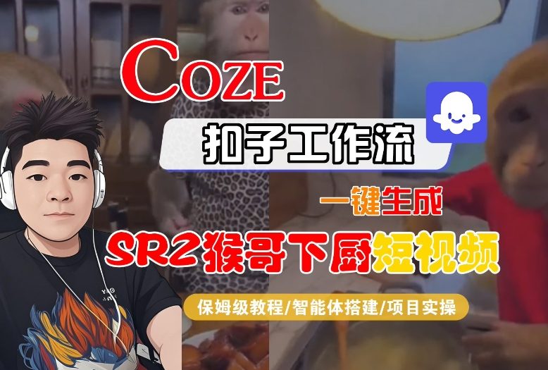 Coze扣子智能体工作流一键生成“SORA2猴哥下厨“短视频,全流程保姆级教学-站源网