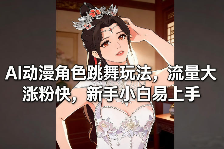 AI动漫角色跳舞玩法,流量大涨粉快,新手小白易上手 AI动漫角色跳舞玩法,流量大涨粉快,新手小白易上手
