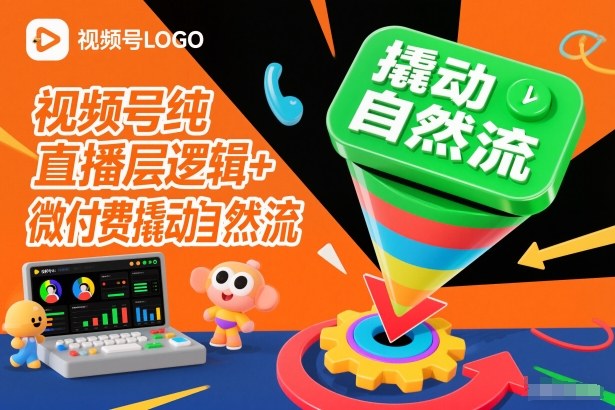 视频号纯直播底层逻辑+微付费撬动自然流-站源网