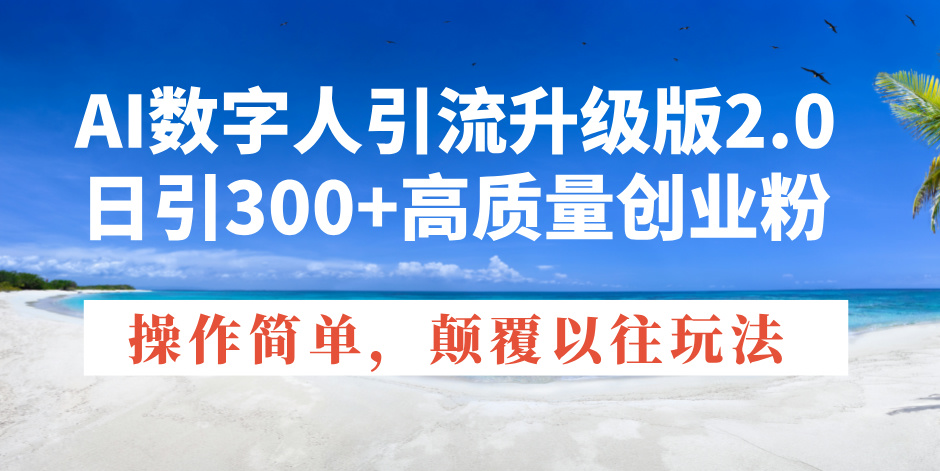 （14012期）AI数字人引流升级版2.0，日引300+高质量创业粉，操作简单，颠覆以往玩法-站源网