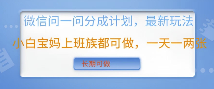 微信问一问分成计划，最新玩法小白宝妈上班族都可做，一天一两张，长期可做-站源网