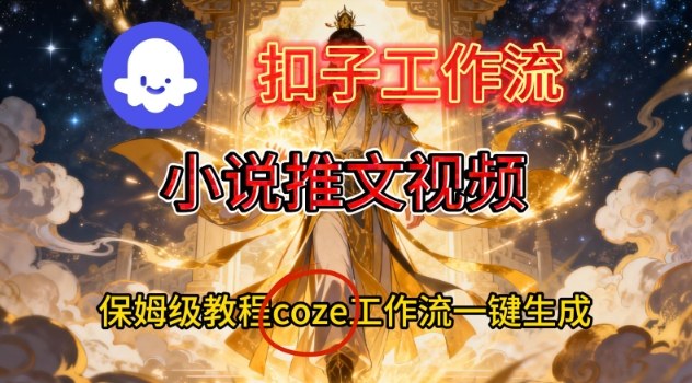 Coze扣子智能体工作流一键生成小说推文视频，保姆级搭建教学-站源网
